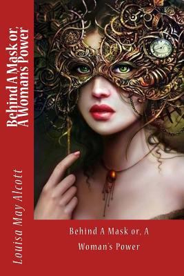 Behind A Mask or, A Woman's Power 1974572013 Book Cover