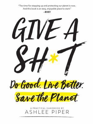 Give a Sh*t: Do Good. Live Better. Save the Pla... 0762464488 Book Cover