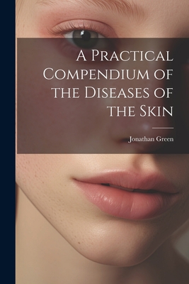 A Practical Compendium of the Diseases of the Skin 1022075349 Book Cover