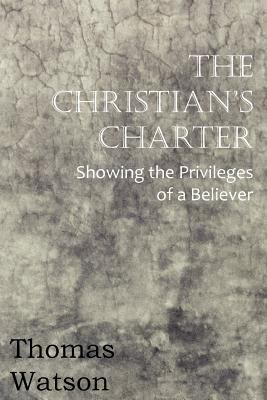 The Christian's Charter - Showing the Privilege... 1612036120 Book Cover