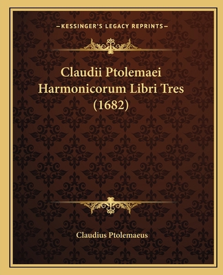 Claudii Ptolemaei Harmonicorum Libri Tres (1682) [Latin] 1166189082 Book Cover
