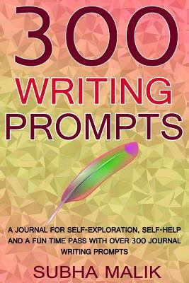 300 Writing Prompts: A Journal For Self-Exploration, Self-Help And A Fun Time Pass With Over 300 Journal Writing Prompts 1986067505 Book Cover