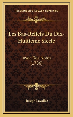 Les Bas-Reliefs Du Dix-Huitieme Siecle: Avec De... [French] 1165963124 Book Cover