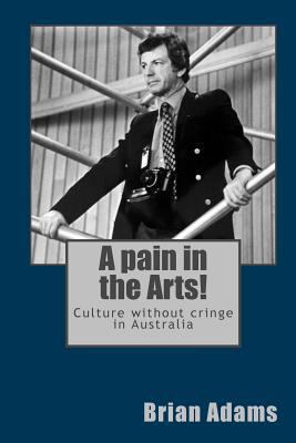 A pain in the Arts!: Culture without cringe in ... 1508506744 Book Cover