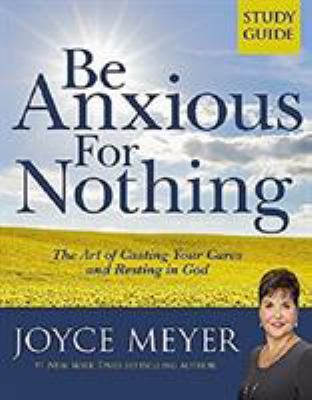 Be Anxious for Nothing: Study Guide: The Art of... 0446691054 Book Cover