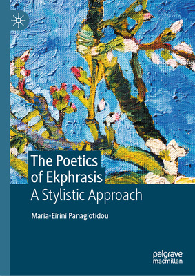 The Poetics of Ekphrasis: A Stylistic Approach 3031113128 Book Cover