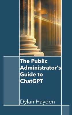 The Public Administrator's Guide to ChatGPT B0CD32RS8Q Book Cover