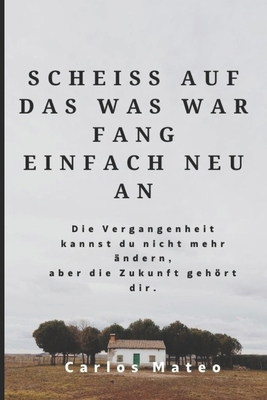 Scheiss Auf Das Was War Fang Einfach Neu an: Di... [German] B093KN6QR7 Book Cover