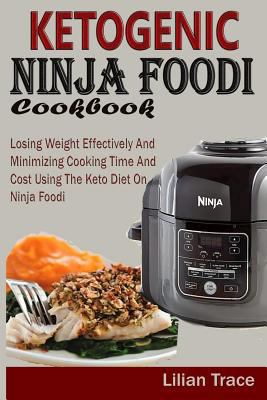 Ketogenic Ninja Foodi Cookbook: Losing Weight Effectively and Minimizing Cooking Time and Cost Using the Keto Diet on Ninja Foodi 1793955085 Book Cover