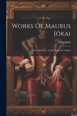 Works Of Maurus Jókai: Debts Of Honor, Tr. By A... 1021298271 Book Cover