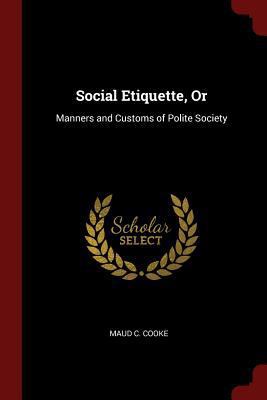 Social Etiquette, Or: Manners and Customs of Po... 1375783572 Book Cover