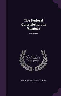 The Federal Constitution in Virginia: 1787-1788 1346765294 Book Cover
