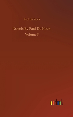 Novels By Paul De Kock: Volume 5 3752385138 Book Cover