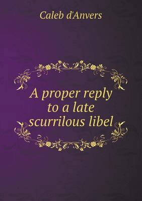 A proper reply to a late scurrilous libel 5518810849 Book Cover