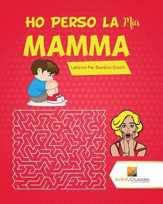 Ho Perso La Mia Mamma!: Labirinti Per Bambini G... [Italian] 0228217946 Book Cover