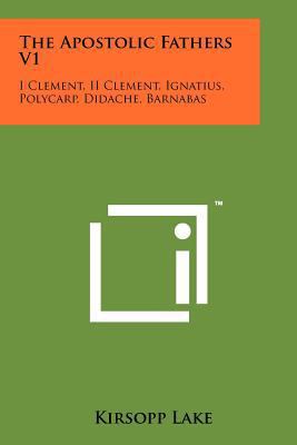 The Apostolic Fathers V1: I Clement, II Clement... 1258144883 Book Cover