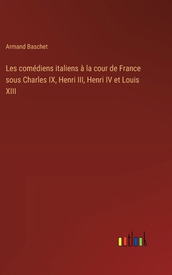 Les comédiens italiens à la cour de France sous... [French] 338501591X Book Cover
