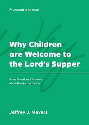 Why Children are Welcome to the Lord's Supper: ... 1957726180 Book Cover