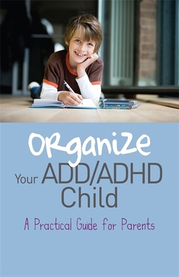 Organize Your ADD/ADHD Child: A Practical Guide... 1849058393 Book Cover