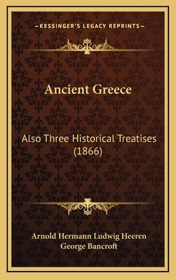 Ancient Greece: Also Three Historical Treatises... 1164810464 Book Cover