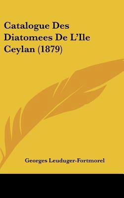 Catalogue Des Diatomees De L'Ile Ceylan (1879) [French] 1162463228 Book Cover