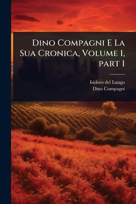 Dino Compagni E La Sua Cronica, Volume 1, part 1 [Italian] 1023733218 Book Cover