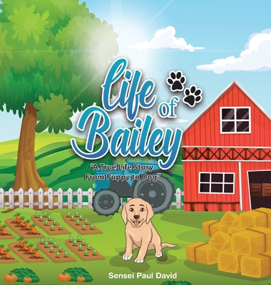 Life of Bailey: A True Life Story From Puppy To... 1777191319 Book Cover