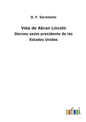 Vida de Abran Lincoln: Décimo sesto presidente ... [Spanish] 3752481056 Book Cover