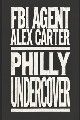 FBI Agent Alex Carter: Philly Undercover            Book Cover