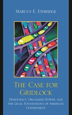 Case for Gridlock: Democracy, Organized Power, ... 0739142372 Book Cover