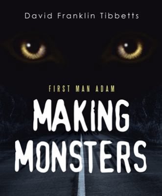 Making Monsters: First Man Adam 1480839264 Book Cover