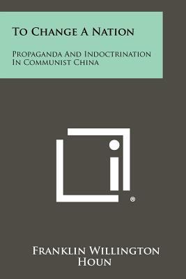 To Change A Nation: Propaganda And Indoctrinati... 1258420805 Book Cover