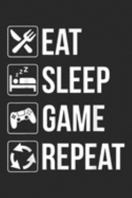 Eat Sleep Game Repeat: Funny Eat Sleep Game Repeat for Video Games Lovers Journal/Notebook Blank Lined Ruled 6x9 100 Pages