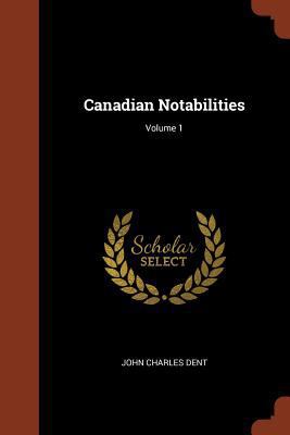 Canadian Notabilities; Volume 1 1374888613 Book Cover