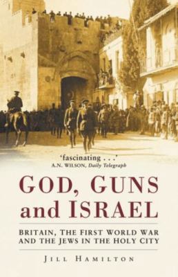 Gods, Guns and Israel: Britain, the First World... 0752450220 Book Cover