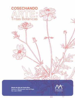 Cosechando Arte: Tintas Bot?nicas : Un Proyecto Del Museo de Arte de Puerto Rico, Auspiciado Por la Fundaci?n Art Bridges, 2021-2022