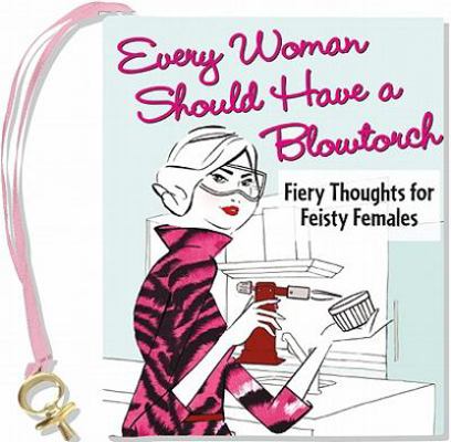 Every Woman Should Have a Blowtorch: Fiery Thou... 1441303294 Book Cover