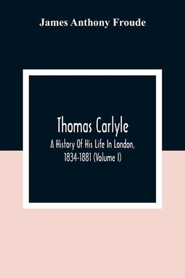 Thomas Carlyle: A History Of His Life In London... 9354309372 Book Cover