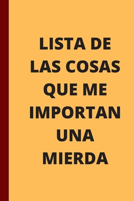 LISTA DE LAS COSAS QUE ME IMPORTAN UNA MIERDA: CUADERNO DE NOTAS, REGALO DE CUMPLEAÑOS ORIGINAL Y DIVERTIDO. DIARIO, CUADERNO DE NOTAS, APUNTES, ... CUADERNO DE UN PROFESOR. (Spanish Edition)