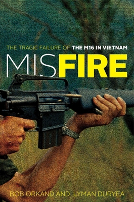 Misfire: The Tragic Failure of the M16 in Vietnam 0811737969 Book Cover