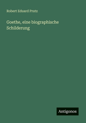 Goethe, eine biographische Schilderung [German] 3563947333 Book Cover