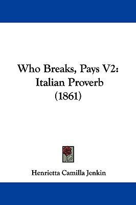 Who Breaks, Pays V2: Italian Proverb (1861) 1104568985 Book Cover