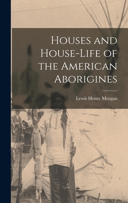 Houses and House-Life of the American Aborigines 1017889503 Book Cover