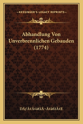 Abhandlung Von Unverbrennlichen Gebauden (1774) [German] 1166415287 Book Cover