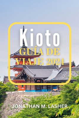 Kioto Guía de Viaje 2024: Jardines tranquilos, ... [Spanish]            Book Cover