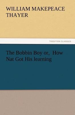 The Bobbin Boy Or, How Nat Got His Learning 3847234684 Book Cover