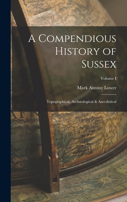 A Compendious History of Sussex: Topographical,... 1018938567 Book Cover