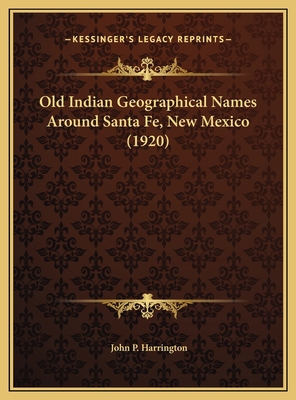 Old Indian Geographical Names Around Santa Fe, ... 1169418058 Book Cover