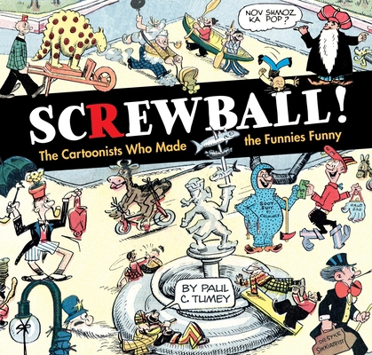 Screwball! the Cartoonists Who Made the Funnies... 1684051878 Book Cover