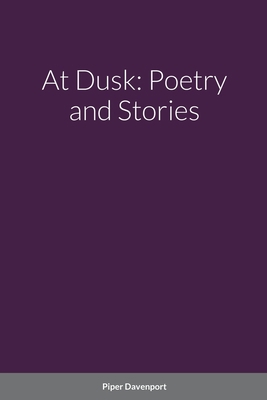 At Dusk: Poetry and Stories 1387043455 Book Cover